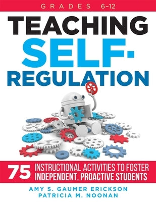 Teaching Self-Regulation: Seventy-Five Instructional Activities to Foster Independent, Proactive Students, Grades 6-12 Paperback Solution Tree