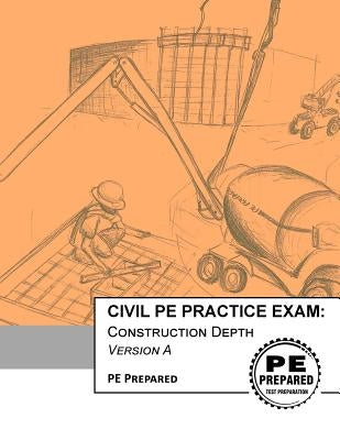 Civil Pe Practice Exam: Construction Depth Version a Paperback Createspace Independent Publishing Platform