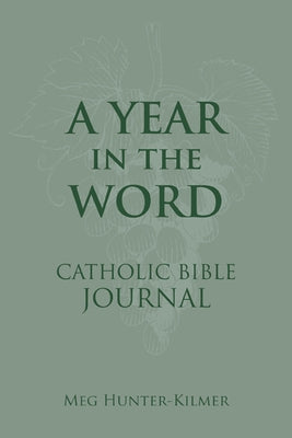 A Year in the Word Catholic Bible Journal by Hunter-Kilmer, Meg
