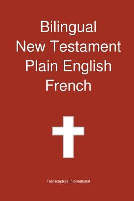 Bilingual New Testament, Plain English - French by Transcripture International