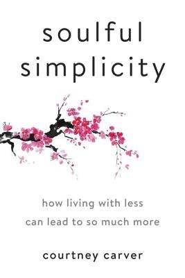 Soulful Simplicity: How Living with Less Can Lead to So Much More by Carver, Courtney