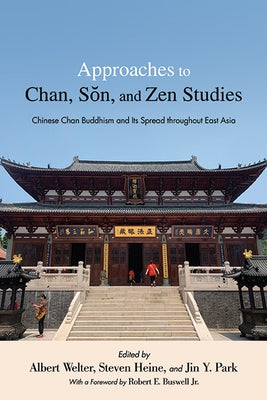 Approaches to Chan, S&#335;n, and Zen Studies: Chinese Chan Buddhism and Its Spread Throughout East Asia by Welter, Albert