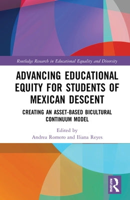 Advancing Educational Equity for Students of Mexican Descent: Creating an Asset-Based Bicultural Continuum Model by Romero, Andrea