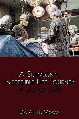 A Surgeon's Incredible Life Journey: A Memoir by Morad, Ali H.