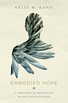 Embodied Hope: A Theological Meditation on Pain and Suffering Paperback IVP Academic