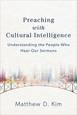 Preaching with Cultural Intelligence: Understanding the People Who Hear Our Sermons Paperback Baker Academic