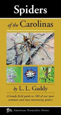 Spiders of the Carolinas: A Handy Field Guide to 100 of Our Most Common and Interesting Spiders by Gaddy, L. L. Chick