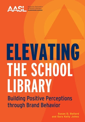 Elevating the School Library: Building Positive Perceptions through Brand Behavior Paperback ALA Editions