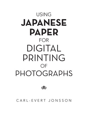 Using Japanese Paper for Digital Printing of Photographs Authorhouse UK