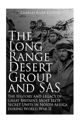 The Long Range Desert Group and SAS: The History and Legacy of Great Britain's Most Elite Secret Units in North Africa during World War II Paperback Createspace Independent Publishing Platform
