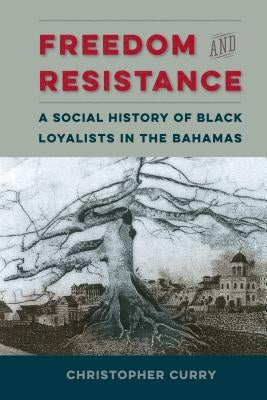 Freedom and Resistance: A Social History of Black Loyalists in the Bahamas Paperback University Press of Florida