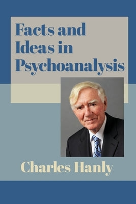 Facts and Ideas in Psychoanalysis by Hanly, Charles