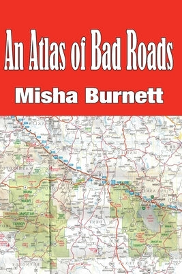 An Atlas of Bad Roads by Burnett, Misha