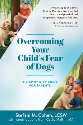 Overcoming Your Child's Fear of Dogs: A Step-by-Step Guide for Parents by Cohen, Stefani M.