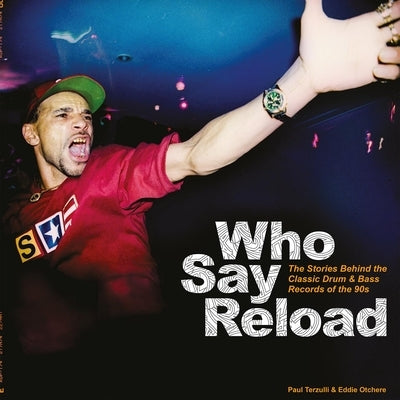 Who Say Reload: The Stories Behind the Classic Drum & Bass Records of the 90s by Terzulli, Paul
