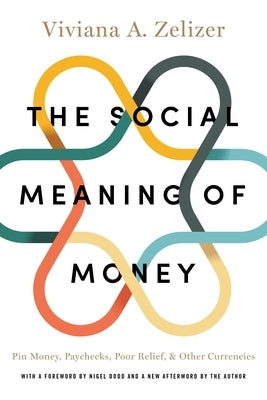 The Social Meaning of Money: Pin Money, Paychecks, Poor Relief, and Other Currencies by Zelizer, Viviana A.