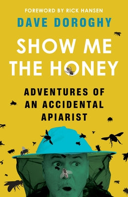 Show Me the Honey: Adventures of an Accidental Apiarist by Doroghy, Dave