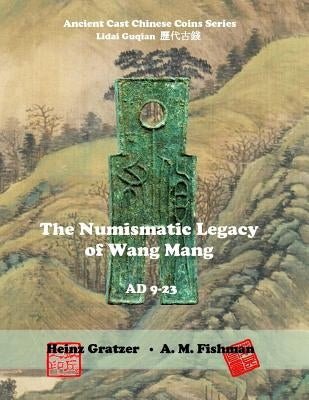The Numismatic Legacy of Wang Mang, AD 9 - 23 Paperback Createspace Independent Publishing Platform