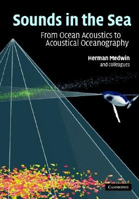 Sounds in the Sea: From Ocean Acoustics to Acoustical Oceanography by Medwin, Herman