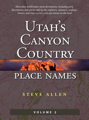 Utah's Canyon Country Place Names, Vol. 2 by Allen, Steve