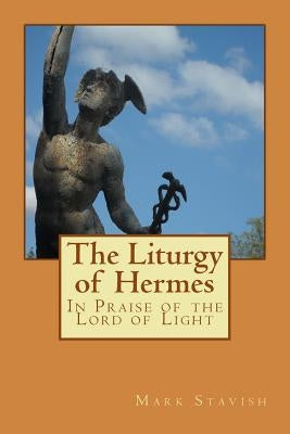 The Liturgy of Hermes - In Praise of the Lord of Light: IHS Monograph Series Paperback Createspace Independent Publishing Platform
