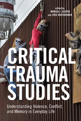 Critical Trauma Studies: Understanding Violence, Conflict and Memory in Everyday Life Paperback New York University Press