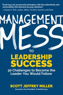 Management Mess to Leadership Success: 30 Challenges to Become the Leader You Would Follow (Wall Street Journal Best Selling Author, Leadership Mentor by Miller, Scott Jeffrey