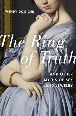 The Ring of Truth: And Other Myths of Sex and Jewelry by Doniger, Wendy