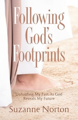 Following God's Footprints: Unfolding My Past, As God Reveals My Future by Norton, Suzanne