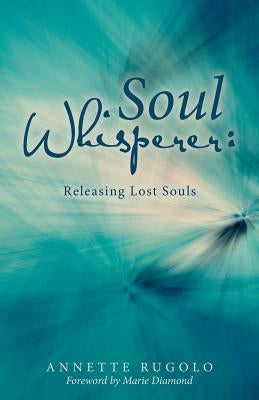 Soul Whisperer: Releasing Lost Souls by Diamond, Marie