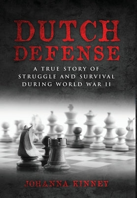 Dutch Defense: A true story of struggle and survival during World War II by Kinney, Johanna