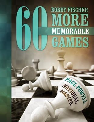 Bobby Fischer 60 More Memorable Games Paperback Createspace Independent Publishing Platform