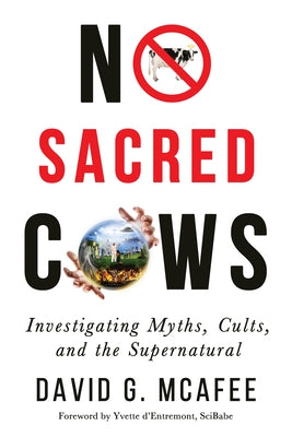 No Sacred Cows: Investigating Myths, Cults, and the Supernatural by McAfee, David G.