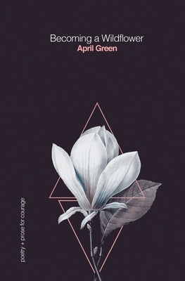 Becoming a Wildflower: poetry + prose for courage Independently Published