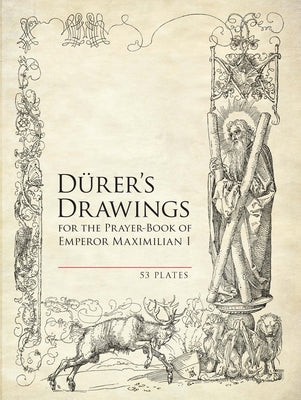 Durer's Drawings for the Prayer-Book of Emperor Maximilian I: 53 Plates by Durer, Albrecht