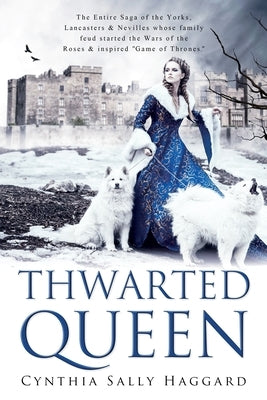Thwarted Queen: The Entire Saga of the Yorks, Lancasters & Nevilles whose family feud inspired Season One of Game of Thrones. Paperback Spun Stories Press
