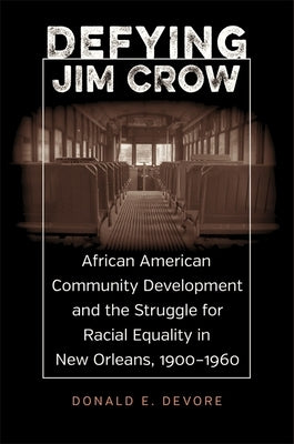 Defying Jim Crow: African American Community Development and the Struggle for Racial Equality in New Orleans, 1900-1960 Paperback LSU Press