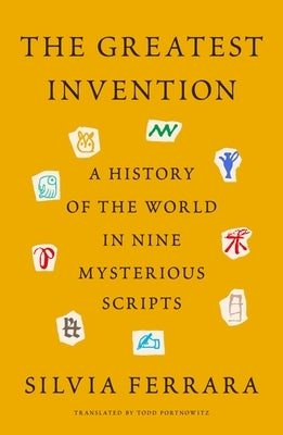 The Greatest Invention: A History of the World in Nine Mysterious Scripts by Ferrara, Silvia