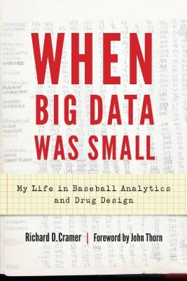 When Big Data Was Small: My Life in Baseball Analytics and Drug Design by Cramer, Richard D.