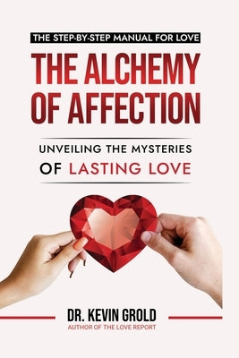 The Alchemy of Affection: Unveiling the Mysteries of Lasting Love: by Grold, Kevin