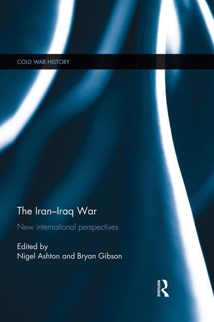 The Iran-Iraq War: New International Perspectives by Ashton, Nigel