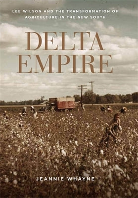 Delta Empire: Lee Wilson and the Transformation of Agriculture in the New South Paperback LSU Press