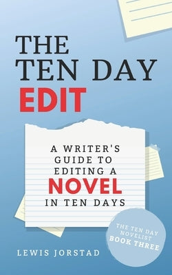 The Ten Day Edit: A Writer's Guide to Editing a Novel in Ten Days by Jorstad, Lewis