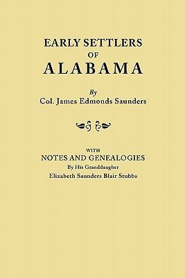 Early Settlers of Alabama, with Notes and Genealogies by His Granddaughter Elizabeth Saunders Blair Stubbs by Saunders, James E.