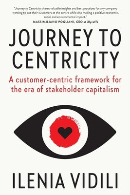 Journey To Centricity: A customer-centric framework for the era of stakeholder capitalism by VIDILI, Ilenia