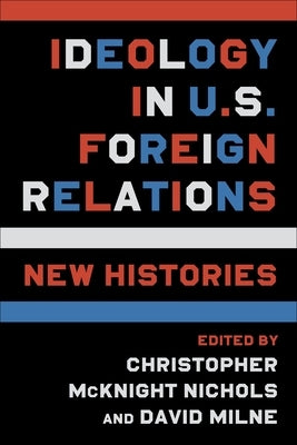 Ideology in U.S. Foreign Relations: New Histories Paperback Columbia University Press