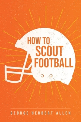 How to Scout Football by Allen, George