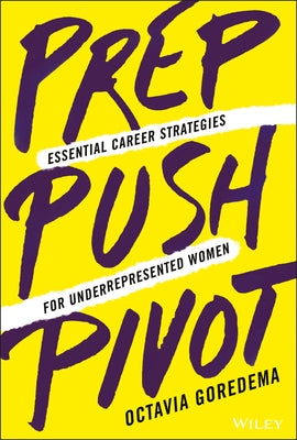 Prep, Push, Pivot: Essential Career Strategies for Underrepresented Women by Goredema, Octavia