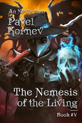 The Nemesis of the Living (An NPC's Path Book #5): LitRPG Series by Kornev, Pavel
