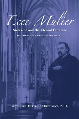 Ecce Mulier: Nietzsche and the Eternal Femininean Analytical Psychological Perspective Paperback Chiron Publications